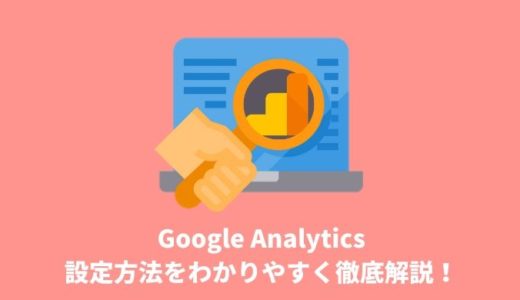 Google Analytics（グーグル・アナリティクス）設定方法をわかりやすく徹底解説！