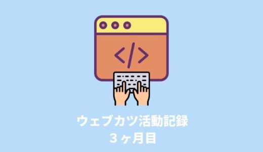 【プログラミング学習】ウェブカツ活動記録 – ３ヶ月目