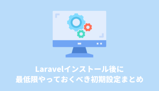 Laravelをインストールしたら最低限やっておくべき初期設定まとめ
